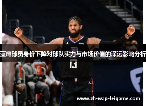 蓝鹰球员身价下降对球队实力与市场价值的深远影响分析