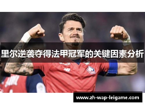 里尔逆袭夺得法甲冠军的关键因素分析 里尔逆袭夺得法甲冠军的关键因素分析
