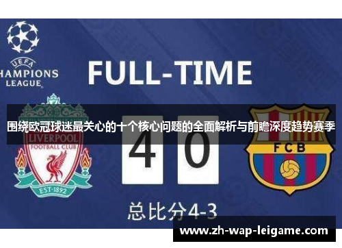 围绕欧冠球迷最关心的十个核心问题的全面解析与前瞻深度趋势赛季 围绕欧冠球迷最关心的十个核心问题的全面解析与前瞻深度趋势赛季