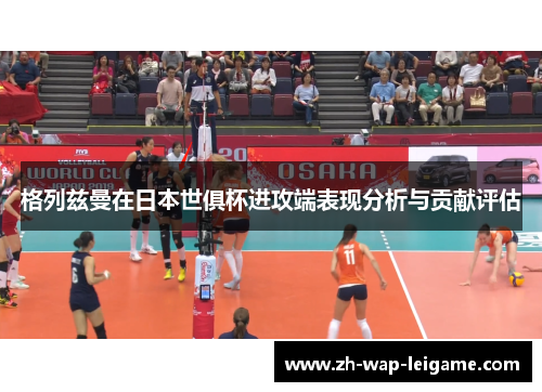 格列兹曼在日本世俱杯进攻端表现分析与贡献评估
