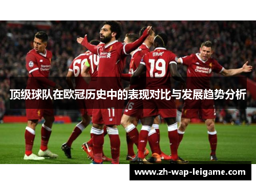 顶级球队在欧冠历史中的表现对比与发展趋势分析