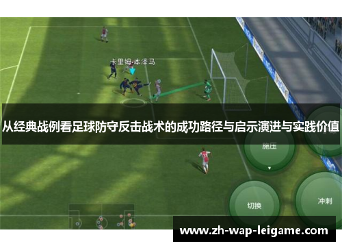 从经典战例看足球防守反击战术的成功路径与启示演进与实践价值 从经典战例看足球防守反击战术的成功路径与启示演进与实践价值